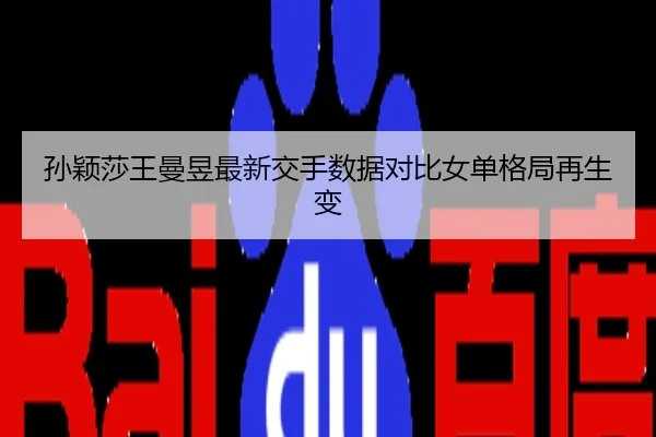 孙颖莎王曼昱最新交手数据对比女单格局再生变
